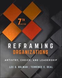 Reframing Organizations: Artistry, Choice, and Leadership; Lee G. Bolman, Terrence E. Deal; 2021