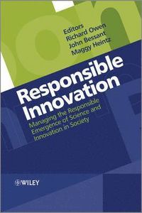 Responsible Innovation: Managing the Responsible Emergence of Science and I; Richard Owen, John Bessant, Maggy Heintz; 2013