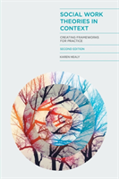 Social Work Theories in Context: Creating Frameworks for Practice; Karen Healy; 2014