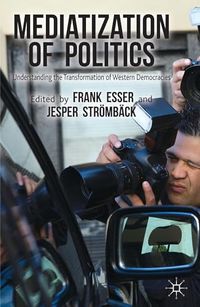 Mediatization of Politics; Frank Esser, Jesper Strömbäck; 2014