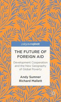 The Future of Foreign Aid; A. Sumner, R. Mallett; 2012