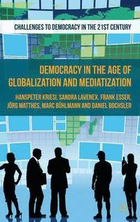 Democracy in the Age of Globalization and Mediatization; H Kriesi, D Bochsler, J Matthes, S Lavenex, M Bhlmann; 2013