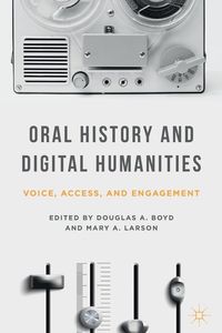 Oral History and Digital Humanities; Douglas A. Boyd; 2014