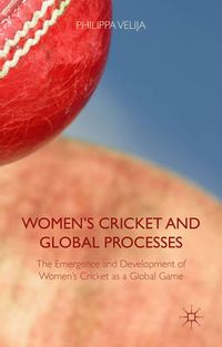 Women's Cricket and Global Processes; Philippa Velija; 2015