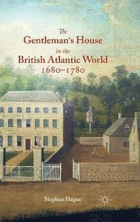 The Gentleman's House in the British Atlantic World 1680-1780; S Hague; 2015