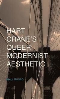 Hart Crane's Queer Modernist Aesthetic; N Munro; 2015