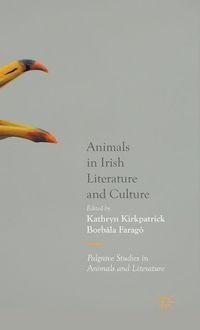 Animals in Irish Literature and Culture; Kathryn Kirkpatrick, Borbala Farago; 2015