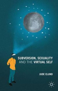 Subversion, Sexuality and the Virtual Self; J Elund; 2015