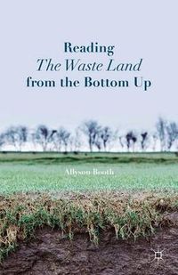 Reading The Waste Land from the Bottom Up; A Booth; 2015
