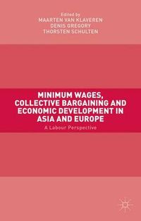 Minimum Wages, Collective Bargaining and Economic Development in Asia and Europe; Maarten Van Klaveren, Denis Gregory, Thorsten Schulten; 2015
