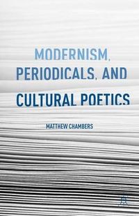Modernism, Periodicals, and Cultural Poetics; M Chambers; 2015