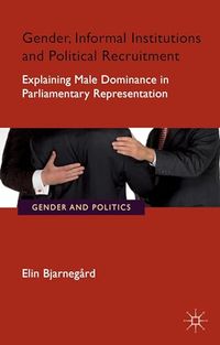 Gender, Informal Institutions and Political Recruitment; E. Bjarnegård; 2013