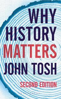 Why History Matters; John Tosh; 2019