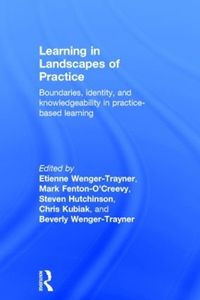 Learning in Landscapes of Practice; Etienne Wenger, Mark Fenton-O'Creevy, Steven Hutchinson, Chris Kubiak, Beverly Wenger-Trayner; 2014