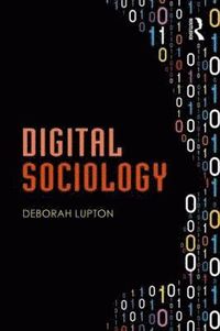 Digital Sociology; Deborah Lupton; 2014