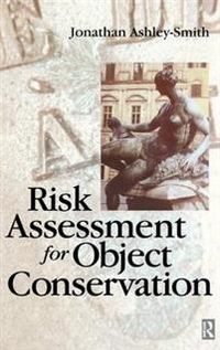 Risk Assessment for Object Conservation; Jonathan Ashley-Smith; 2016