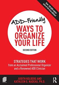 ADD-Friendly Ways to Organize Your Life; Judith Kolberg, Kathleen Nadeau; 2016