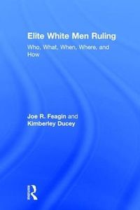 Elite White Men Ruling; Joe Feagin, Kimberley Ducey; 2017