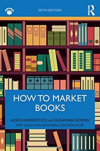 How to Market Books; Alison Baverstock, Susannah Bowen; 2019