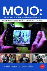 MOJO: The Mobile Journalism Handbook; Ivo Burum, Stephen Quinn; 2015
