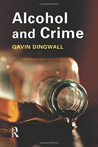 Alcohol and Crime; Gavin Dingwall; 2015
