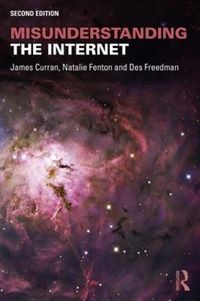 Misunderstanding the Internet; James Curran, Natalie Fenton, Des Freedman; 2016