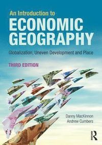 An Introduction to Economic Geography; Danny MacKinnon, Andrew Cumbers; 2018