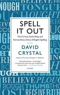 Spell It Out: The Curious, Enthralling and Extraordinary Story of English Spelling; David Crystal; 2014