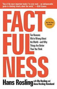Factfulness: Ten Reasons We're Wrong about the World--And Why Things Are Better Than You Think; Hans Rosling; 2019
