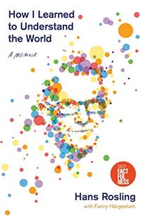 How I Learned to Understand the World: A Memoir; Hans Rosling; 2020