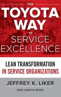 The Toyota Way to Service Excellence: Lean Transformation in Service Organizations; Jeffrey Liker; 2016