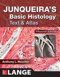 Junqueira's Basic Histology: Text and Atlas, Fifteenth Edition; Anthony Mescher; 2018