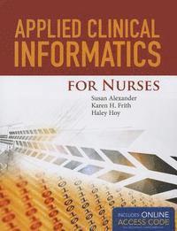 Applied Clinical Informatics For Nurses; Susan Alexander, Karen Frith, Haley Hoy; 2014
