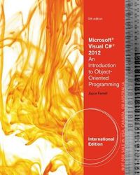 Microsoft Visual C# 2012: An Introduction to Object-Oriented Programming International Edition; Joyce Farrell; 2013