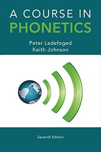 A Course in Phonetics; Peter Ladefoged; 2014