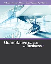 Quantitative Methods for Business; David Anderson, Dennis Sweeney, Thomas Williams, Michael Fry, Jeffrey Ohlmann, Jeffrey Camm, James Cochran; 2015