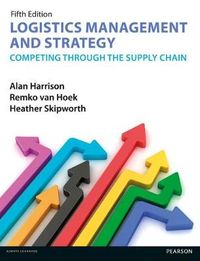 Logistics Management and Strategy 5th edition : Competing through the Supply Chain; Alan Harrison, Remko Van Hoek, Heather Skipworth; 2014