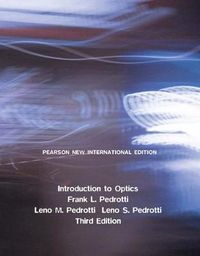 Introduction to Optics: Pearson New International Edition; Frank L Pedrotti; 2013