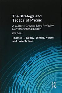 Strategy and Tactics of Pricing, The: Pearson New International Edition; Thomas T. Nagle, John Hogan, Zale Joseph; 2013