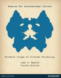 Research Design in Clinical Psychology: Pearson New International Edition; Alan E Kazdin; 2013