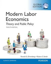Modern Labor Economics: Theory and Public Policy, Global Edition; Ronald G. Ehrenberg, Robert S. Smith; 2014