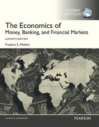 The Economics of Money, Banking and Financial Markets, Global Edition; Frederic S Mishkin; 2015