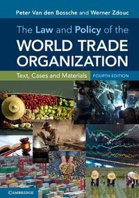 The Law and Policy of the World Trade Organization; Peter Van den Bossche, Werner Zdouc; 2017