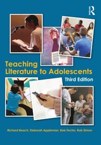 Teaching Literature to Adolescents; Richard Beach, Deborah Appleman, Bob Fecho, Rob Simon; 2016