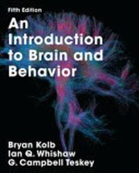 Introduction to Brain and Behavior; Bryan Kolb, Ian Whishaw, G Campbell Teskey; 2016