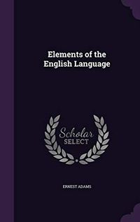 Elements of the English Language; Ernest Adams; 0