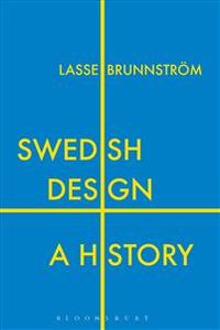 Swedish design - a history; Lasse (emeritus Professor Of Design History Brunnstroem; 2018