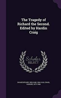 The Tragedy of Richard the Second. Edited by Hardin Craig; William Shakespeare, Hardin Craig; 0