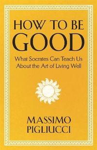 How To Be Good; Massimo Pigliucci; 2023