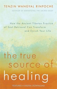 True source of healing - how the ancient tibetan practice of soul retrieval; Tenzin Wangyal Rinpoche; 2015